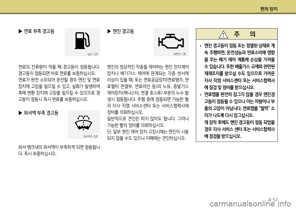 Hyundai Genesis Coupe 2012 제네시스 쿠페 BK - 사용 설명서 (in Korean) 편의 장치4-57
▶ 연료 부족 경고등
연료의 잔류량이 적을 때 경고등이 점등됩니다.
경고등이 점등되면 바로 연료를 보충하십시오.
연료가 완전 Hyundai Genesis Coupe 2012 제네시스 쿠페 BK - 사용 설명서 (in Korean) 편의 장치4-57
▶ 연료 부족 경고등
연료의 잔류량이 적을 때 경고등이 점등됩니다.
경고등이 점등되면 바로 연료를 보충하십시오.
연료가 완전