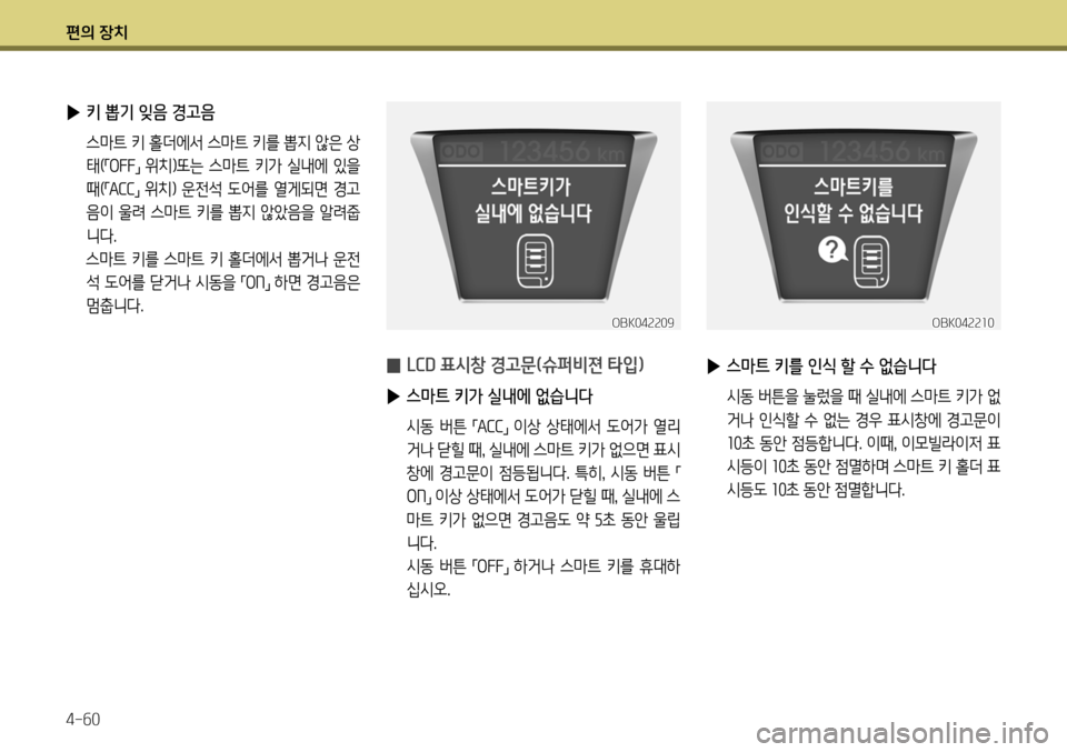 Hyundai Genesis Coupe 2012  제네시스 쿠페 BK - 사용 설명서 (in Korean) 편의 장치 4-60
 
▶  키 뽑기 잊음 경고음
  스마트 키 홀더에서 스마트 키를 뽑지 않은 상
태(「OFF
」  위치)또는  스마트  키가  실내에  있을 
때( 「ACC
