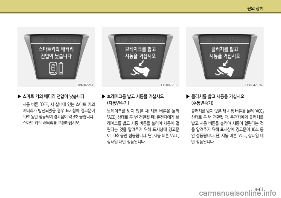 Hyundai Genesis Coupe 2012  제네시스 쿠페 BK - 사용 설명서 (in Korean) 편의 장치4-61
OBK042212
 
▶   브레이크를 밟고 시동을 거십시오   
(자동변속기)
   브레이크를  밟지  않은  채  시동  버튼을  눌러      「ACC
」 상태로 두 