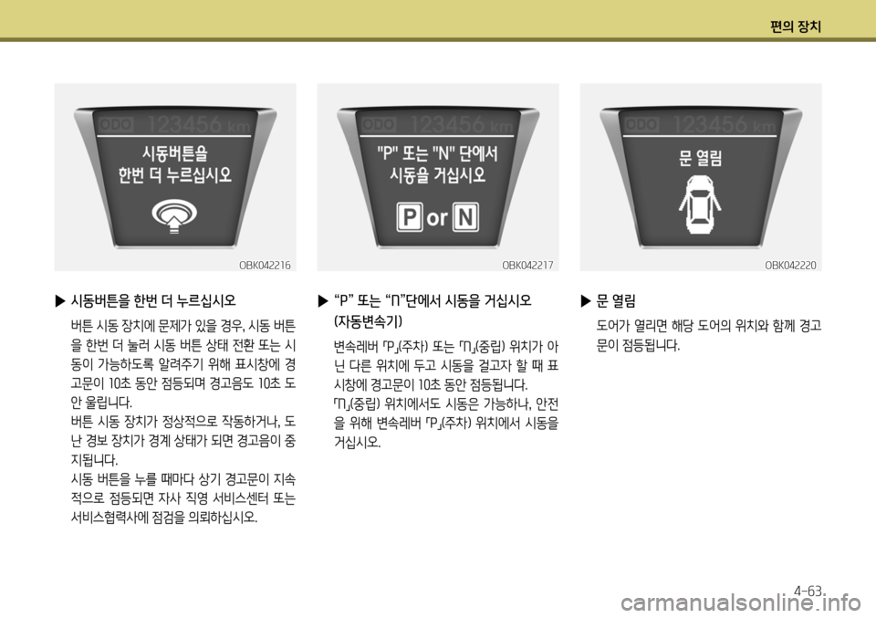 Hyundai Genesis Coupe 2012  제네시스 쿠페 BK - 사용 설명서 (in Korean) 편의 장치4-63
OBK042220
 
▶ 문 열림
  도어가 열리면 해당 도어의 위치와 함께 경고
문이 점등됩니다.
OBK042216
 
▶   시동버튼을 한번 더 누르십시오
   버