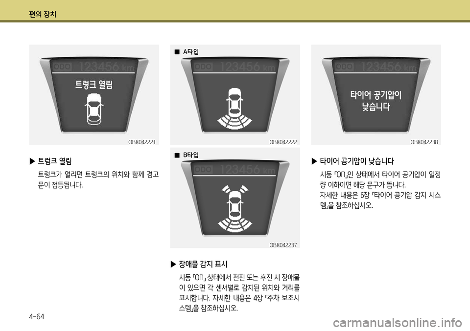 Hyundai Genesis Coupe 2012  제네시스 쿠페 BK - 사용 설명서 (in Korean) 편의 장치 4-64
OBK042221
 
▶ 트렁크 열림
  트렁크가  열리면  트렁크의  위치와  함께  경고
문이 점등됩니다.
OBK042222
OBK042237
 
▶ 장애물 감지 표시
  시