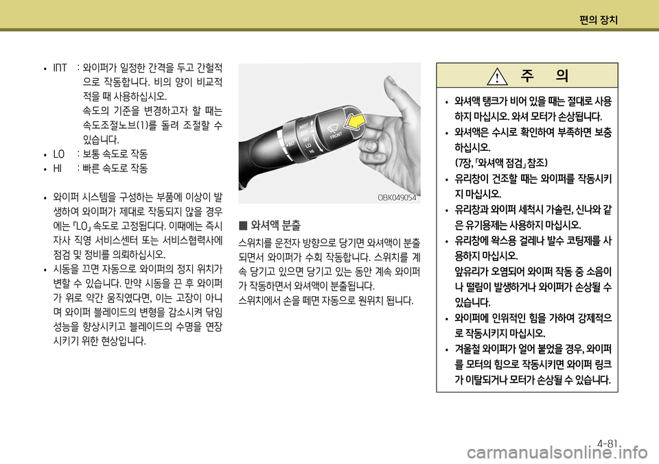Hyundai Genesis Coupe 2012 제네시스 쿠페 BK - 사용 설명서 (in Korean) 편의 장치4-81
̰ 와셔액 분출
스위치를 운전자 방향으로 당기면 와셔액이 분출
되면서 와이퍼가 수회 작동합니다. 스위치를 계
속 당기고 있으면 Hyundai Genesis Coupe 2012 제네시스 쿠페 BK - 사용 설명서 (in Korean) 편의 장치4-81
̰ 와셔액 분출
스위치를 운전자 방향으로 당기면 와셔액이 분출
되면서 와이퍼가 수회 작동합니다. 스위치를 계
속 당기고 있으면