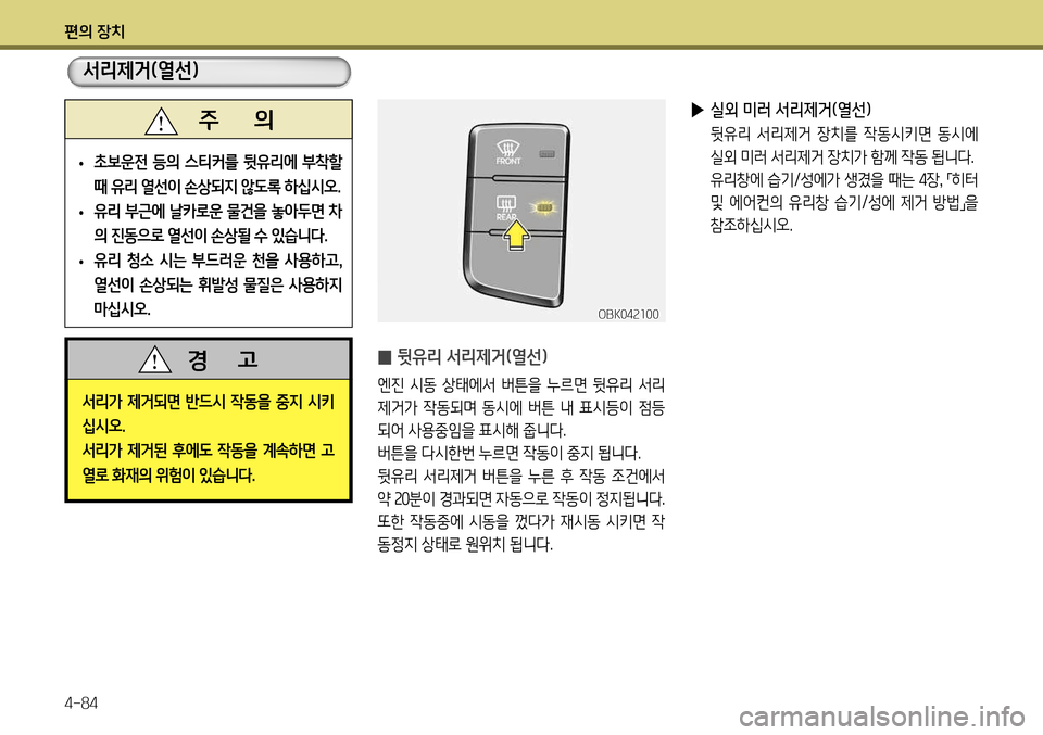 Hyundai Genesis Coupe 2012 제네시스 쿠페 BK - 사용 설명서 (in Korean) 편의 장치 4-84
̰ 뒷유리 서리제거(열선)
엔진 시동 상태에서 버튼을 누르면 뒷유리 서리
제거가 작동되며 동시에 버튼 내 표시등이 점등
되 Hyundai Genesis Coupe 2012 제네시스 쿠페 BK - 사용 설명서 (in Korean) 편의 장치 4-84
̰ 뒷유리 서리제거(열선)
엔진 시동 상태에서 버튼을 누르면 뒷유리 서리
제거가 작동되며 동시에 버튼 내 표시등이 점등
되