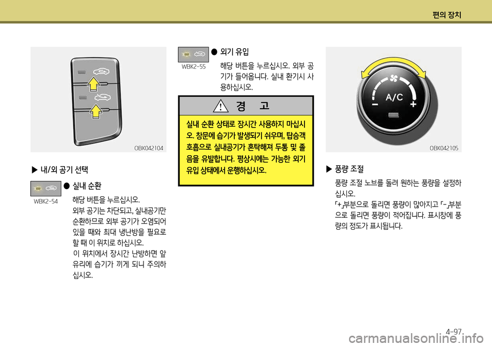 Hyundai Genesis Coupe 2012 제네시스 쿠페 BK - 사용 설명서 (in Korean) 편의 장치4-97
▶ 내/외 공기 선택
● 실내 순환
해당 버튼을 누르십시오.
외부 공기는 차단되고 , 실내공기만
순환하므로 외부 공기가 Hyundai Genesis Coupe 2012 제네시스 쿠페 BK - 사용 설명서 (in Korean) 편의 장치4-97
▶ 내/외 공기 선택
● 실내 순환
해당 버튼을 누르십시오.
외부 공기는 차단되고 , 실내공기만
순환하므로 외부 공기가