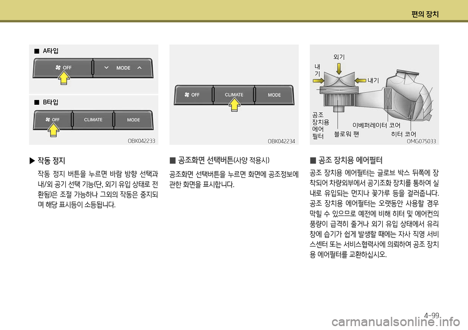 Hyundai Genesis Coupe 2012 제네시스 쿠페 BK - 사용 설명서 (in Korean) 편의 장치4-99
▶ 작동 정지
작동 정지 버튼을 누르면 바람 방향 선택과
내/외 공기 선택 기능(단 , 외기 유입 상태로 전
환됨)은 조절 가능하나 Hyundai Genesis Coupe 2012 제네시스 쿠페 BK - 사용 설명서 (in Korean) 편의 장치4-99
▶ 작동 정지
작동 정지 버튼을 누르면 바람 방향 선택과
내/외 공기 선택 기능(단 , 외기 유입 상태로 전
환됨)은 조절 가능하나
