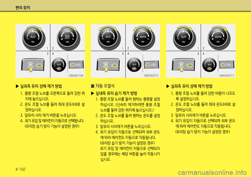 Hyundai Genesis Coupe 2012 제네시스 쿠페 BK - 사용 설명서 (in Korean) 편의 장치 4-102
▶ 실외측 유리 성에 제거 방법
1. 풍량 조절 노브를 돌려 강한 바람이 나오도
록 설정하십시오.
2 . 온도 조절 노브를 돌려 최대 온도( Hyundai Genesis Coupe 2012 제네시스 쿠페 BK - 사용 설명서 (in Korean) 편의 장치 4-102
▶ 실외측 유리 성에 제거 방법
1. 풍량 조절 노브를 돌려 강한 바람이 나오도
록 설정하십시오.
2 . 온도 조절 노브를 돌려 최대 온도(