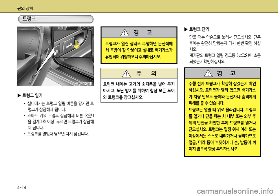 Hyundai Genesis Coupe 2012 제네시스 쿠페 BK - 사용 설명서 (in Korean) 편의 장치 4-14
주행 전에 트렁크가 확실히 잠겼는지 확인
하십시오. 트렁크가 열려 있으면 배기가스
가 차량 안으로 들어와 운전자나 승객에게
피해 Hyundai Genesis Coupe 2012 제네시스 쿠페 BK - 사용 설명서 (in Korean) 편의 장치 4-14
주행 전에 트렁크가 확실히 잠겼는지 확인
하십시오. 트렁크가 열려 있으면 배기가스
가 차량 안으로 들어와 운전자나 승객에게
피해