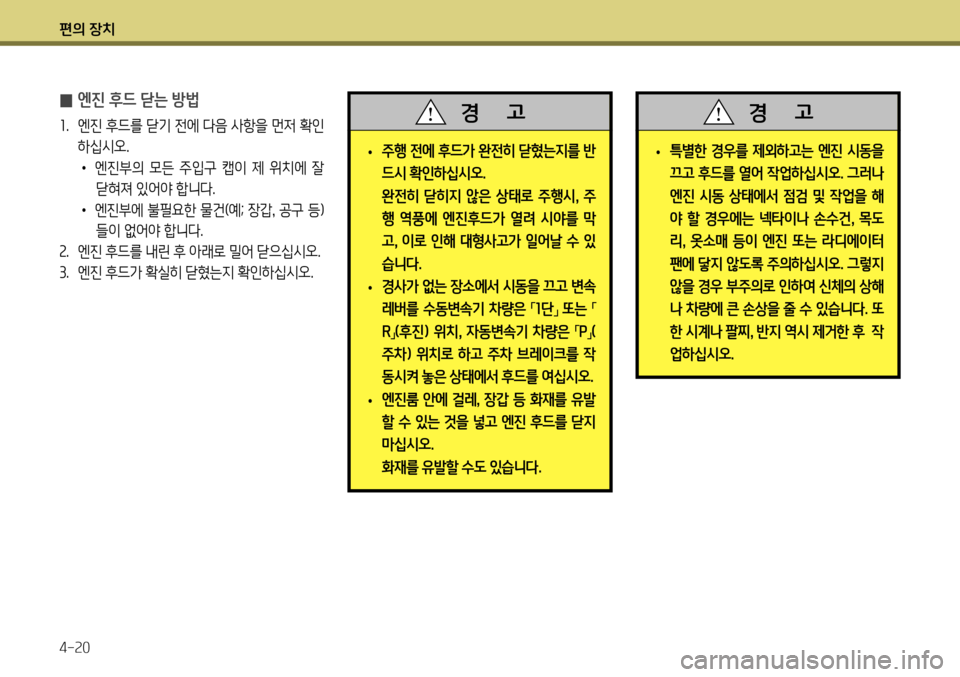 Hyundai Genesis Coupe 2012 제네시스 쿠페 BK - 사용 설명서 (in Korean) 편의 장치 4-20
̰ 엔진 후드 닫는 방법
1
. 엔진 후드를 닫기 전에 다음 사항을 먼저 확인
하십시오. • 엔진부의 모든 주입구 캡이 제 위치에 Hyundai Genesis Coupe 2012 제네시스 쿠페 BK - 사용 설명서 (in Korean) 편의 장치 4-20
̰ 엔진 후드 닫는 방법
1
. 엔진 후드를 닫기 전에 다음 사항을 먼저 확인
하십시오. • 엔진부의 모든 주입구 캡이 제 위치에