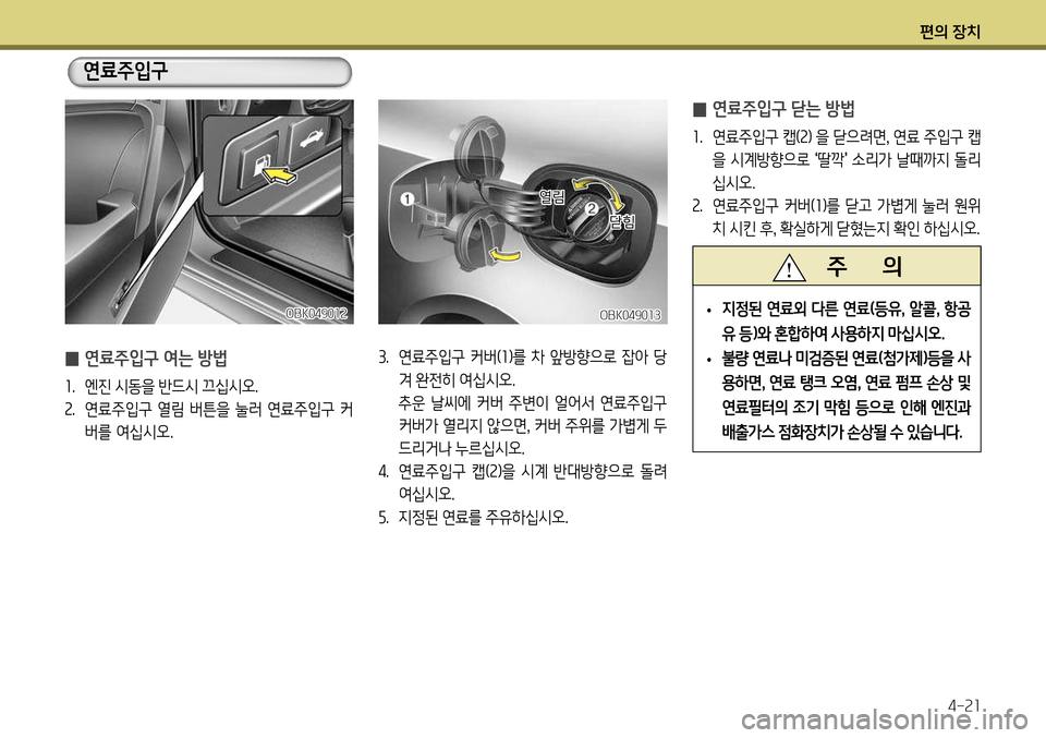 Hyundai Genesis Coupe 2012 제네시스 쿠페 BK - 사용 설명서 (in Korean) 편의 장치4-21
OBK049013
̰ 연료주입구 여는 방법
1
. 엔진 시동을 반드시 끄십시오.
2 . 연료주입구 열림 버튼을 눌러 연료주입구 커
버를 여십시오. 3
. Hyundai Genesis Coupe 2012 제네시스 쿠페 BK - 사용 설명서 (in Korean) 편의 장치4-21
OBK049013
̰ 연료주입구 여는 방법
1
. 엔진 시동을 반드시 끄십시오.
2 . 연료주입구 열림 버튼을 눌러 연료주입구 커
버를 여십시오. 3
.