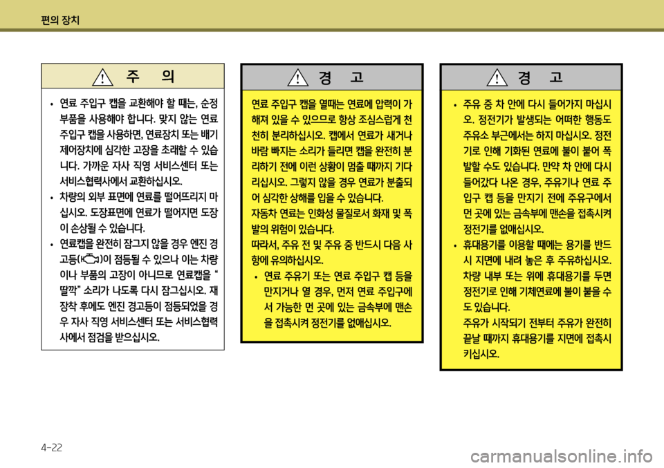 Hyundai Genesis Coupe 2012 제네시스 쿠페 BK - 사용 설명서 (in Korean) 편의 장치 4-22
연료 주입구 캡을 열때는 연료에 압력이 가
해져 있을 수 있으므로 항상 조심스럽게 천
천히 분리하십시오. 캡에서 연료가 새거나
바람 Hyundai Genesis Coupe 2012 제네시스 쿠페 BK - 사용 설명서 (in Korean) 편의 장치 4-22
연료 주입구 캡을 열때는 연료에 압력이 가
해져 있을 수 있으므로 항상 조심스럽게 천
천히 분리하십시오. 캡에서 연료가 새거나
바람