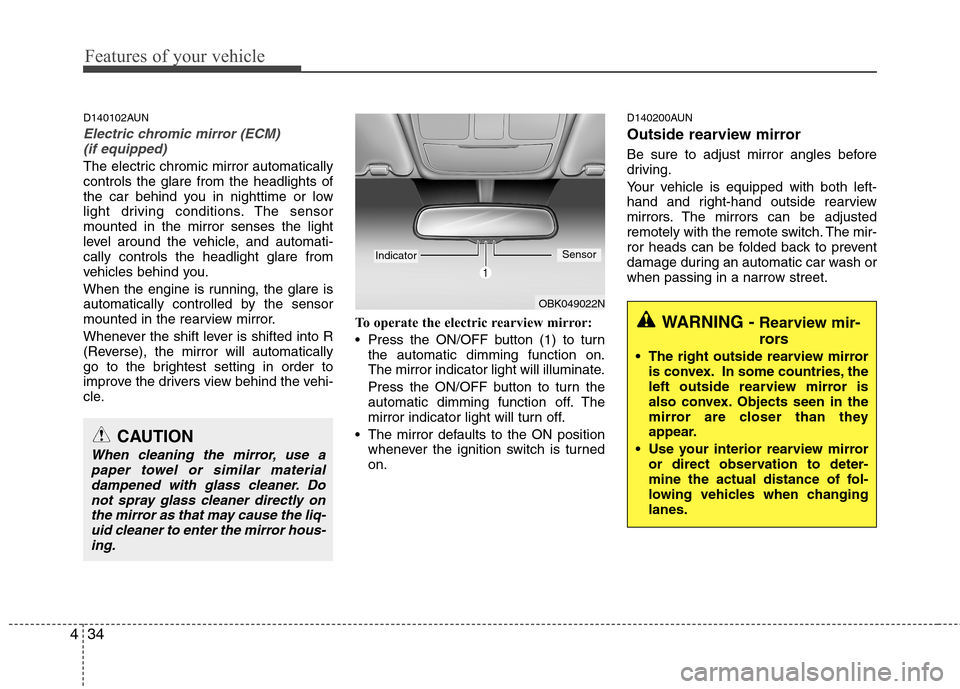 Hyundai Genesis Coupe 2011  Owners Manual Features of your vehicle
34
4
D140102AUN
Electric chromic mirror (ECM) 
(if equipped)
The electric chromic mirror automatically controls the glare from the headlights of
the car behind you in nighttim