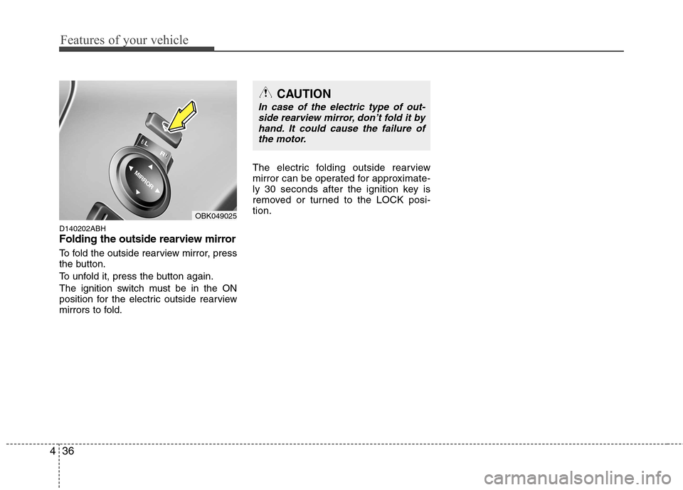 Hyundai Genesis Coupe 2011 Owners Manual Features of your vehicle
36
4
D140202ABH
Folding the outside rearview mirror
To fold the outside rearview mirror, press
the button.
To unfold it, press the button again.
The ignition switch must be Hyundai Genesis Coupe 2011 Owners Manual Features of your vehicle
36
4
D140202ABH
Folding the outside rearview mirror
To fold the outside rearview mirror, press
the button.
To unfold it, press the button again.
The ignition switch must be