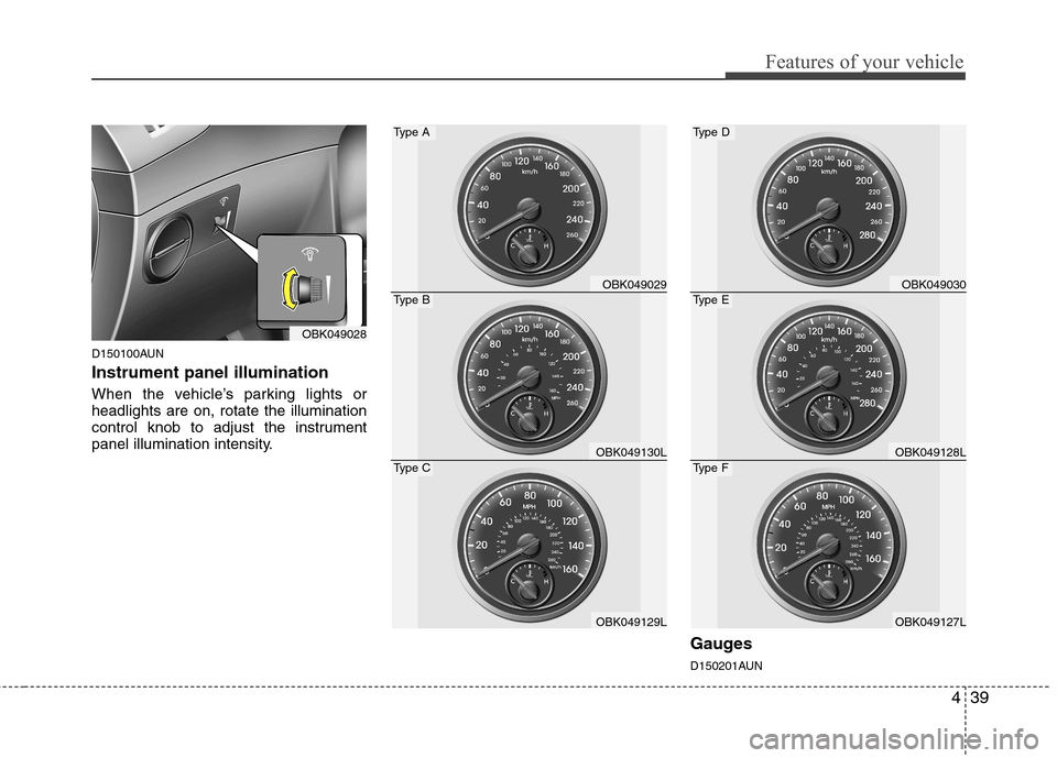 Hyundai Genesis Coupe 2011  Owners Manual 439
Features of your vehicle
D150100AUN Instrument panel illumination 
When the vehicle’s parking lights or headlights are on, rotate the illumination
control knob to adjust the instrument
panel ill