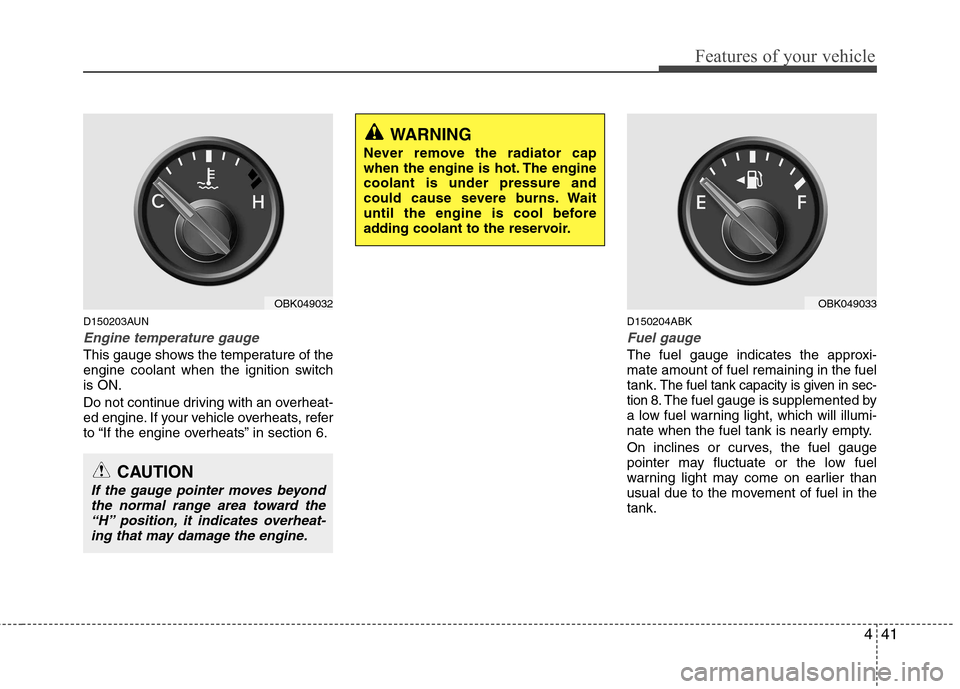 Hyundai Genesis Coupe 2011 Owners Manual 441
Features of your vehicle
D150203AUN
Engine temperature gauge
This gauge shows the temperature of the
engine coolant when the ignition switchis ON.
Do not continue driving with an overheat-
ed Hyundai Genesis Coupe 2011 Owners Manual 441
Features of your vehicle
D150203AUN
Engine temperature gauge
This gauge shows the temperature of the
engine coolant when the ignition switchis ON.
Do not continue driving with an overheat-
ed