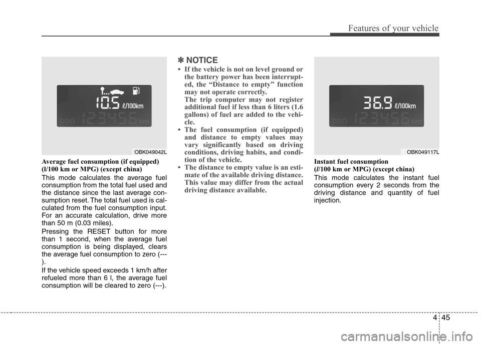 Hyundai Genesis Coupe 2011 Owners Manual 445
Features of your vehicle
Average fuel consumption (if equipped)
(l/100 km or MPG) (except china)
This mode calculates the average fuel consumption from the total fuel used and
the distance since Hyundai Genesis Coupe 2011 Owners Manual 445
Features of your vehicle
Average fuel consumption (if equipped)
(l/100 km or MPG) (except china)
This mode calculates the average fuel consumption from the total fuel used and
the distance since