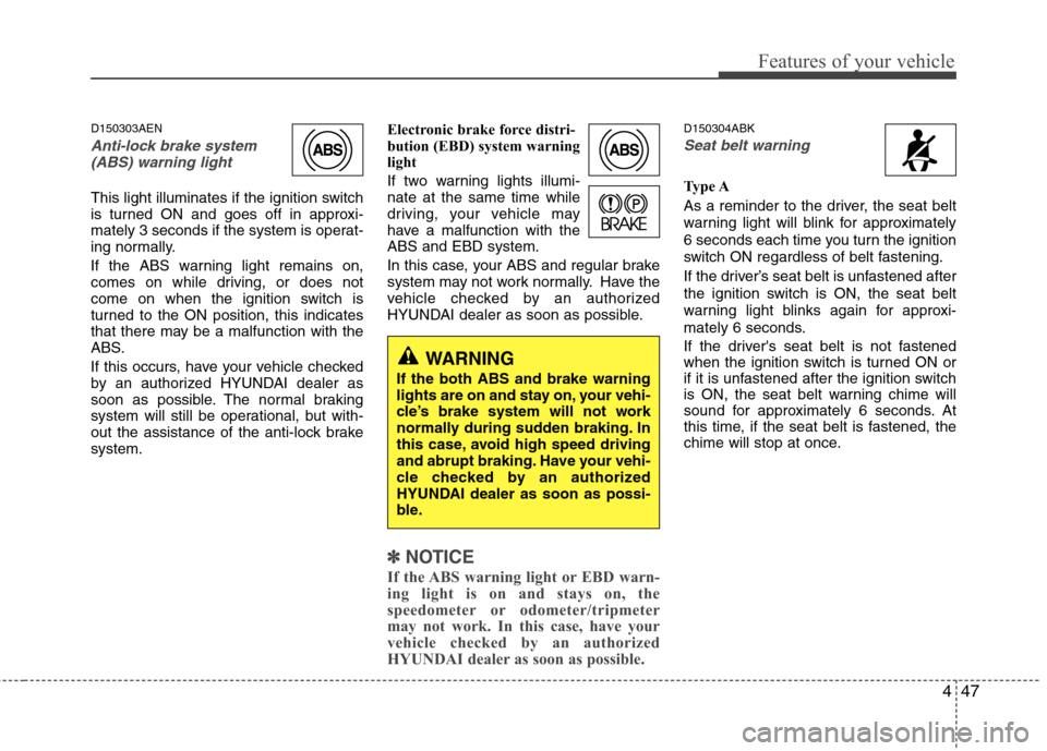 Hyundai Genesis Coupe 2011  Owners Manual 447
Features of your vehicle
D150303AEN
Anti-lock brake system(ABS) warning light 
This light illuminates if the ignition switch 
is turned ON and goes off in approxi-
mately 3 seconds if the system i