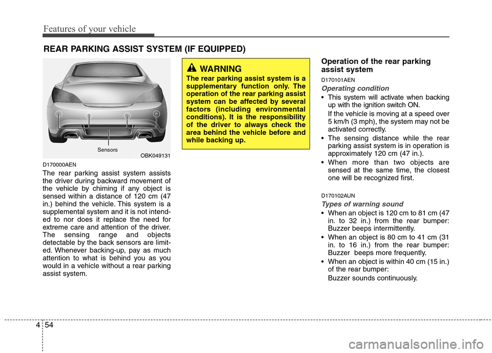 Hyundai Genesis Coupe 2011 User Guide Features of your vehicle
54
4
D170000AEN
The rear parking assist system assists
the driver during backward movement of
the vehicle by chiming if any object issensed within a distance of 120 cm (47
i Hyundai Genesis Coupe 2011 User Guide Features of your vehicle
54
4
D170000AEN
The rear parking assist system assists
the driver during backward movement of
the vehicle by chiming if any object issensed within a distance of 120 cm (47
i