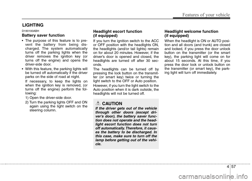Hyundai Genesis Coupe 2011 Owners Manual 457
Features of your vehicle
D190100ABH
Battery saver function
The purpose of this feature is to pre-vent the battery from being dis-
charged. The system automatically
turns off the parking lig Hyundai Genesis Coupe 2011 Owners Manual 457
Features of your vehicle
D190100ABH
Battery saver function
The purpose of this feature is to pre-vent the battery from being dis-
charged. The system automatically
turns off the parking lig