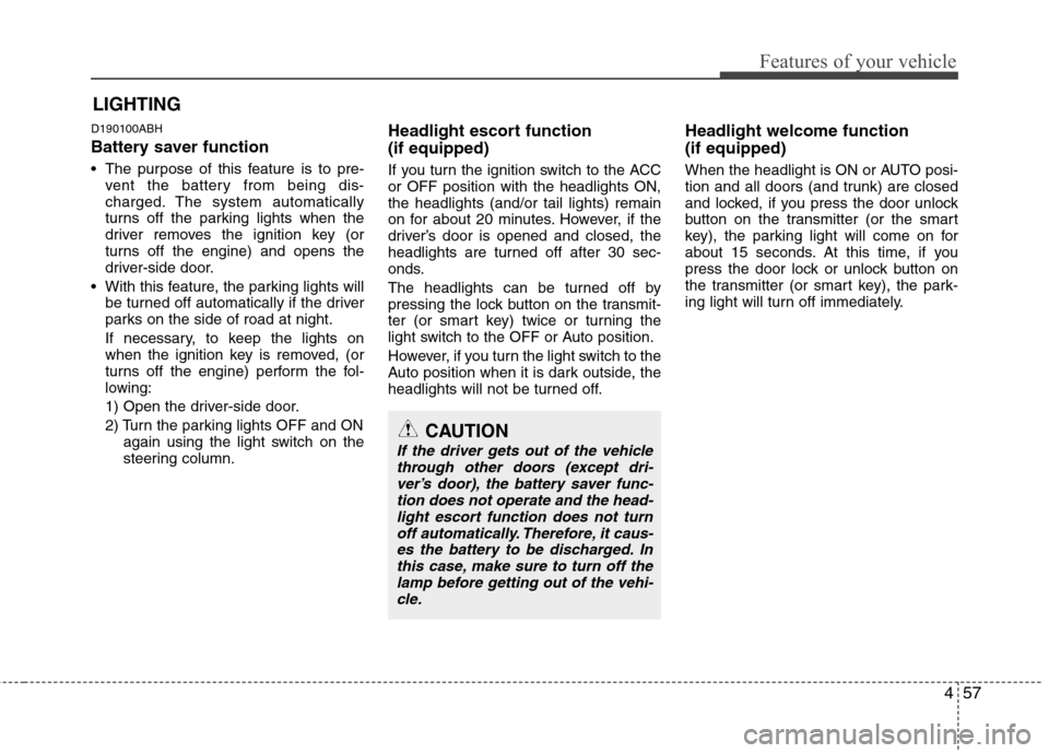 Hyundai Genesis Coupe 2011  Owners Manual 457
Features of your vehicle
D190100ABH 
Battery saver function    
 The purpose of this feature is to pre-vent the battery from being dis- 
charged. The system automatically
turns off the parking lig
