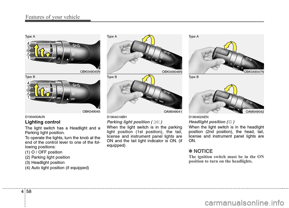 Hyundai Genesis Coupe 2011  Owners Manual Features of your vehicle
58
4
D190400AUN 
Lighting control 
The light switch has a Headlight and a 
Parking light position. 
To operate the lights, turn the knob at the 
end of the control lever to on