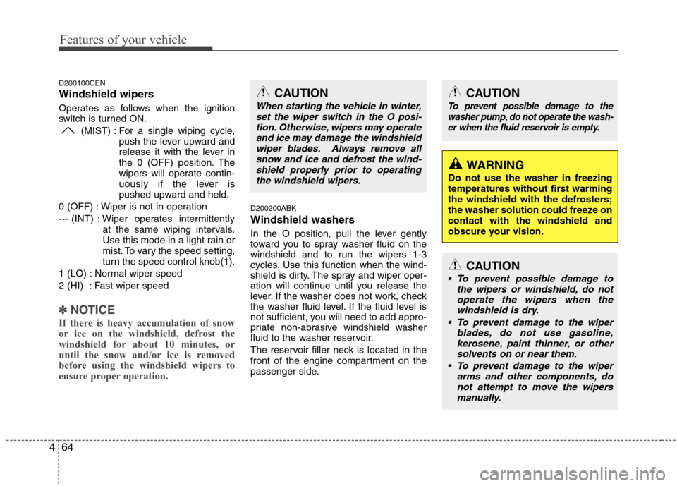 Hyundai Genesis Coupe 2011 Owners Manual Features of your vehicle
64
4
D200100CEN
Windshield wipers
Operates as follows when the ignition
switch is turned ON.
(MIST) : For a single wiping cycle, push the lever upward and
release it with Hyundai Genesis Coupe 2011 Owners Manual Features of your vehicle
64
4
D200100CEN
Windshield wipers
Operates as follows when the ignition
switch is turned ON.
(MIST) : For a single wiping cycle, push the lever upward and
release it with