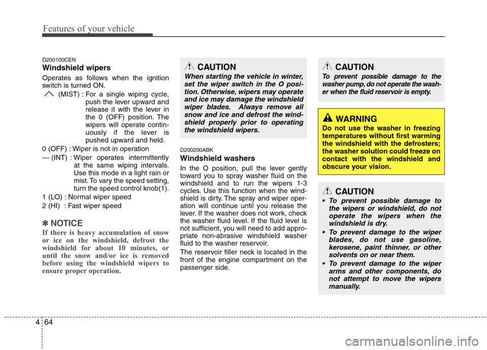 Hyundai Genesis Coupe 2011  Owners Manual Features of your vehicle
64
4
D200100CEN 
Windshield wipers  
Operates as follows when the ignition 
switch is turned ON.
(MIST) : For a single wiping cycle, push the lever upward and 
release it with