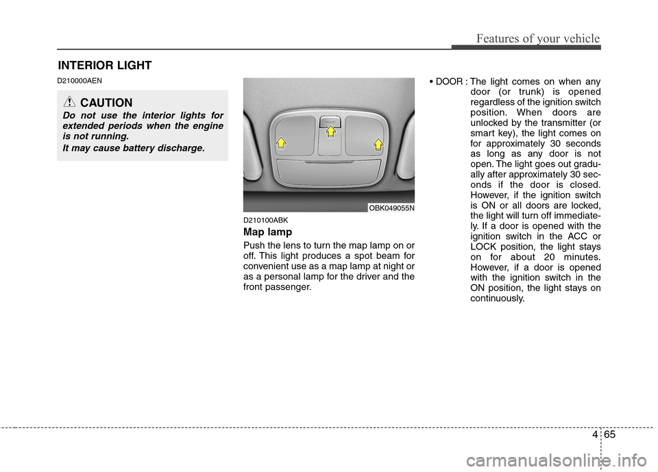 Hyundai Genesis Coupe 2011 Owners Manual 465
Features of your vehicle
D210000AEND210100ABK Map lamp
Push the lens to turn the map lamp on or
off. This light produces a spot beam for
convenient use as a map lamp at night or
as a personal la Hyundai Genesis Coupe 2011 Owners Manual 465
Features of your vehicle
D210000AEND210100ABK Map lamp
Push the lens to turn the map lamp on or
off. This light produces a spot beam for
convenient use as a map lamp at night or
as a personal la
