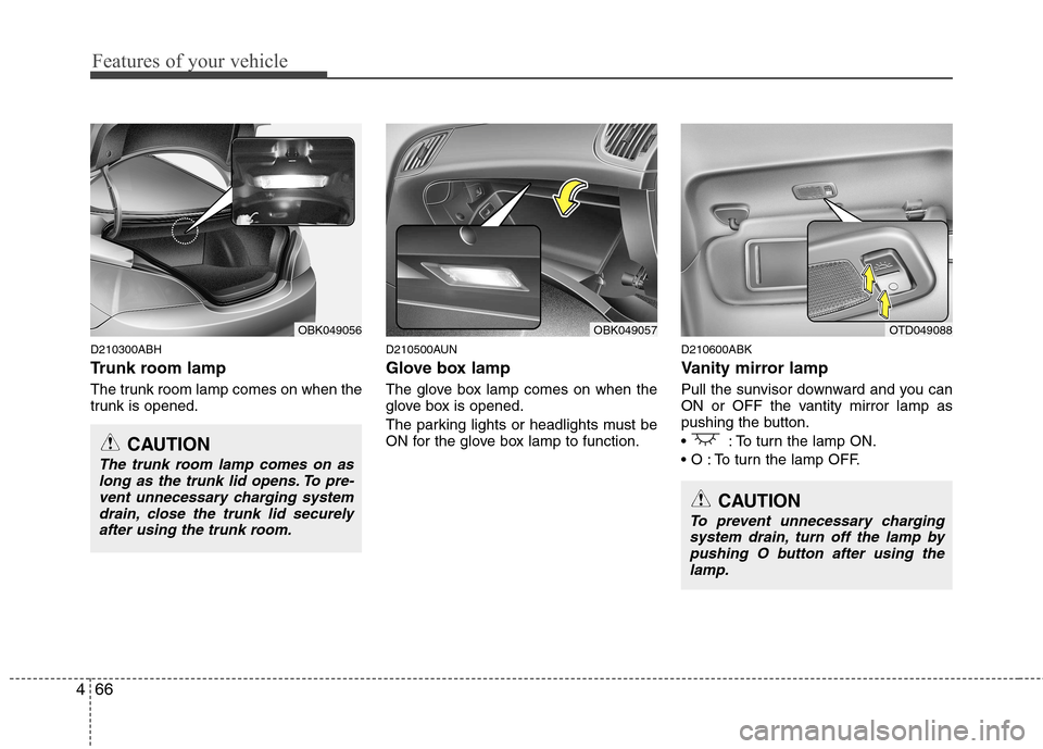 Hyundai Genesis Coupe 2011  Owners Manual Features of your vehicle
66
4
D210300ABH 
Trunk room lamp 
The trunk room lamp comes on when the 
trunk is opened. D210500AUN 
Glove box lamp 
The glove box lamp comes on when the 
glove box is opened