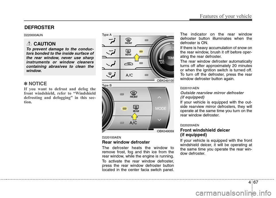 Hyundai Genesis Coupe 2011 Owners Manual 467
Features of your vehicle
DEFROSTER
D220000AUN
✽✽ NOTICE
If you want to defrost and defog the
front windshield, refer to “Windshield
defrosting and defogging” in this sec-
tion.
D220100 Hyundai Genesis Coupe 2011 Owners Manual 467
Features of your vehicle
DEFROSTER
D220000AUN
✽✽ NOTICE
If you want to defrost and defog the
front windshield, refer to “Windshield
defrosting and defogging” in this sec-
tion.
D220100