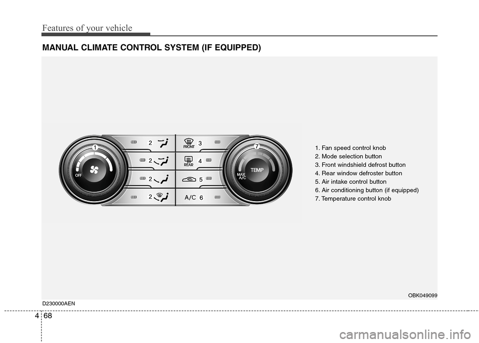 Hyundai Genesis Coupe 2011  Owners Manual Features of your vehicle
68
4
MANUAL CLIMATE CONTROL SYSTEM (IF EQUIPPED)
1. Fan speed control knob 
2. Mode selection button
3. Front windshield defrost button
4. Rear window defroster button
5. Air 