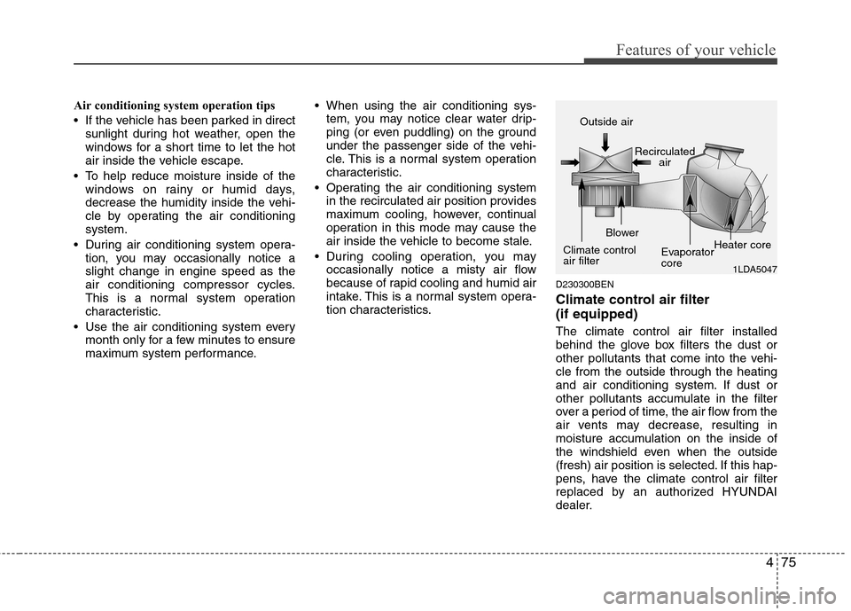 Hyundai Genesis Coupe 2011 Owners Manual 475
Features of your vehicle
Air conditioning system operation tips
If the vehicle has been parked in directsunlight during hot weather, open the
windows for a short time to let the hot
air insid Hyundai Genesis Coupe 2011 Owners Manual 475
Features of your vehicle
Air conditioning system operation tips
If the vehicle has been parked in directsunlight during hot weather, open the
windows for a short time to let the hot
air insid