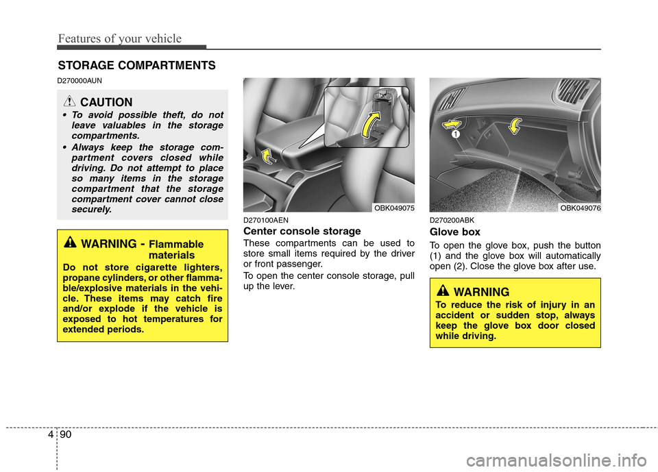 Hyundai Genesis Coupe 2011 Owners Manual Features of your vehicle
90
4
D270000AUN
D270100AEN
Center console storage
These compartments can be used to
store small items required by the driver
or front passenger.
To open the center console Hyundai Genesis Coupe 2011 Owners Manual Features of your vehicle
90
4
D270000AUN
D270100AEN
Center console storage
These compartments can be used to
store small items required by the driver
or front passenger.
To open the center console