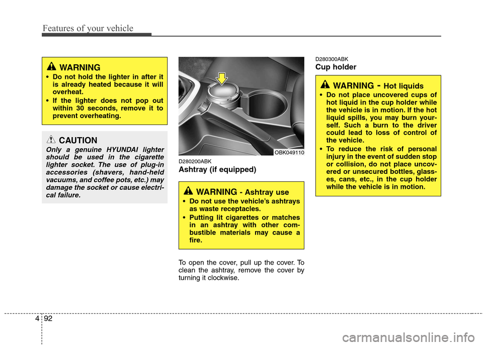 Hyundai Genesis Coupe 2011 Owners Manual Features of your vehicle
92
4
D280200ABK
Ashtray (if equipped)
To open the cover, pull up the cover. To
clean the ashtray, remove the cover by
turning it clockwise. D280300ABK Cup holder
CAUTION
On Hyundai Genesis Coupe 2011 Owners Manual Features of your vehicle
92
4
D280200ABK
Ashtray (if equipped)
To open the cover, pull up the cover. To
clean the ashtray, remove the cover by
turning it clockwise. D280300ABK Cup holder
CAUTION
On