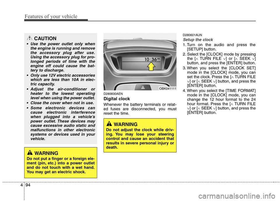 Hyundai Genesis Coupe 2011 Owners Manual Features of your vehicle
94
4
D280600AEN
Digital clock
Whenever the battery terminals or relat-
ed fuses are disconnected, you must
reset the time. D280601AUN
Setup the clock
1. Turn on the audio a Hyundai Genesis Coupe 2011 Owners Manual Features of your vehicle
94
4
D280600AEN
Digital clock
Whenever the battery terminals or relat-
ed fuses are disconnected, you must
reset the time. D280601AUN
Setup the clock
1. Turn on the audio a