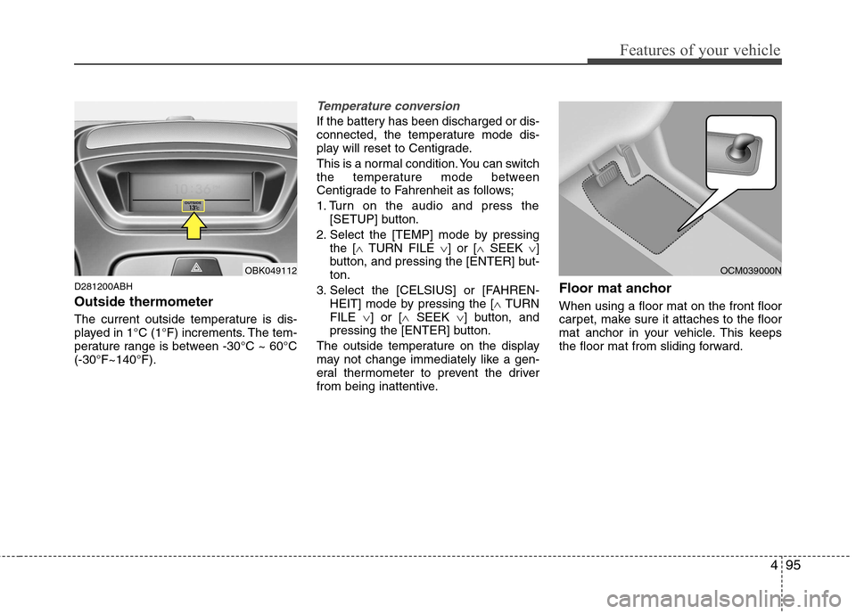 Hyundai Genesis Coupe 2011 Owners Manual 495
Features of your vehicle
D281200ABH Outside thermometer
The current outside temperature is dis-
played in 1°C (1°F) increments. The tem-
perature range is between -30°C ~ 60°C(-30°F~140°F) Hyundai Genesis Coupe 2011 Owners Manual 495
Features of your vehicle
D281200ABH Outside thermometer
The current outside temperature is dis-
played in 1°C (1°F) increments. The tem-
perature range is between -30°C ~ 60°C(-30°F~140°F)