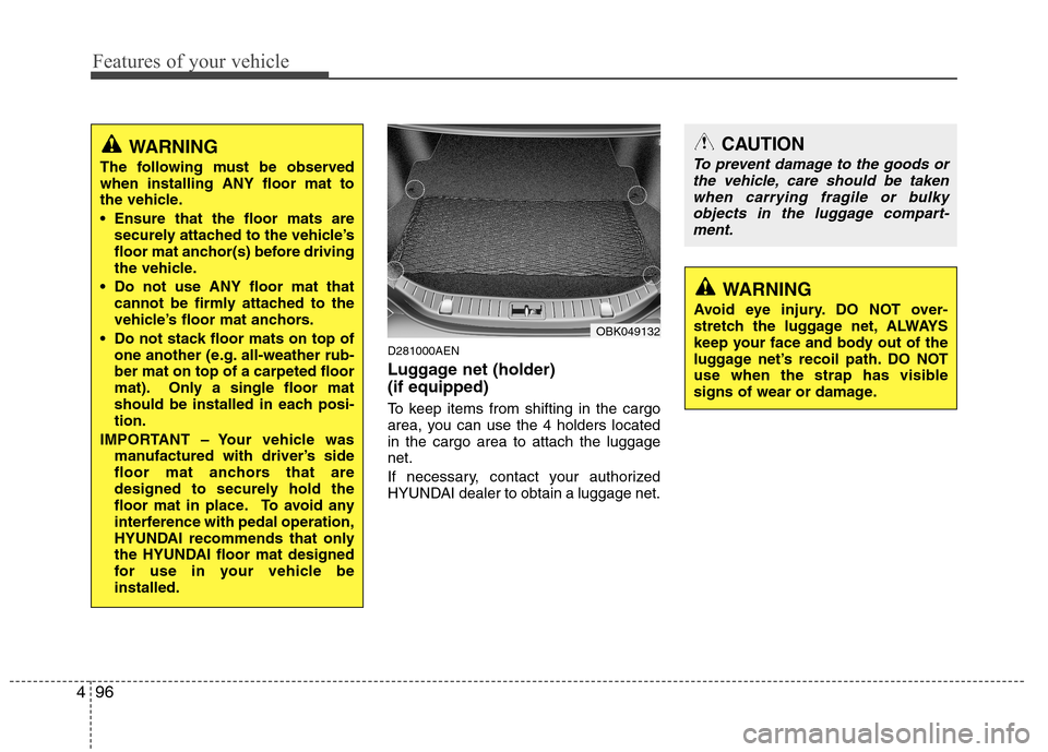 Hyundai Genesis Coupe 2011 Owners Manual Features of your vehicle
96
4
D281000AEN
Luggage net (holder) (if equipped)
To keep items from shifting in the cargo
area, you can use the 4 holders locatedin the cargo area to attach the luggagen Hyundai Genesis Coupe 2011 Owners Manual Features of your vehicle
96
4
D281000AEN
Luggage net (holder) (if equipped)
To keep items from shifting in the cargo
area, you can use the 4 holders locatedin the cargo area to attach the luggagen