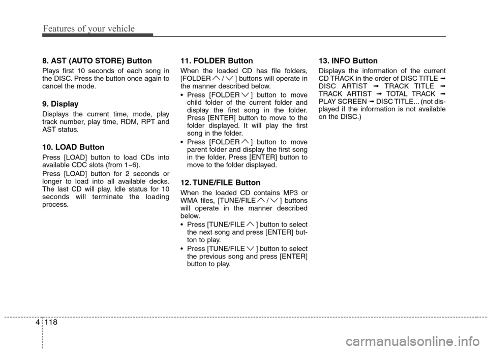 Hyundai Genesis Coupe 2011 Owners Manual Features of your vehicle
118
4
8. AST (AUTO STORE) Button
Plays first 10 seconds of each song in
the DISC. Press the button once again to
cancel the mode.
9. Display
Displays the current time, mod Hyundai Genesis Coupe 2011 Owners Manual Features of your vehicle
118
4
8. AST (AUTO STORE) Button
Plays first 10 seconds of each song in
the DISC. Press the button once again to
cancel the mode.
9. Display
Displays the current time, mod