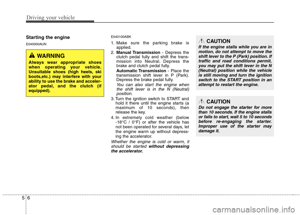 Hyundai Genesis Coupe 2011 Owners Manual Driving your vehicle
6
5
Starting the engine
E040000AUN E040100ABK
1. Make sure the parking brake is
applied.
2. Manual Transmission - Depress the
clutch pedal fully and shift the trans-
mission in Hyundai Genesis Coupe 2011 Owners Manual Driving your vehicle
6
5
Starting the engine
E040000AUN E040100ABK
1. Make sure the parking brake is
applied.
2. Manual Transmission - Depress the
clutch pedal fully and shift the trans-
mission in