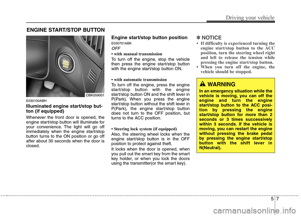 Hyundai Genesis Coupe 2011 Owners Manual 57
Driving your vehicle
E030100ABH
Illuminated engine start/stop but- ton (if equipped)
Whenever the front door is opened, the
engine start/stop button will illuminate for
your convenience. The lig Hyundai Genesis Coupe 2011 Owners Manual 57
Driving your vehicle
E030100ABH
Illuminated engine start/stop but- ton (if equipped)
Whenever the front door is opened, the
engine start/stop button will illuminate for
your convenience. The lig