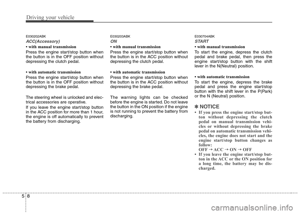Hyundai Genesis Coupe 2011 Owners Manual Driving your vehicle
8
5
E030202ABK
ACC(Accessory)
with manual transmission
Press the engine start/stop button when
the button is in the OFF position withoutdepressing the clutch pedal.
with au Hyundai Genesis Coupe 2011 Owners Manual Driving your vehicle
8
5
E030202ABK
ACC(Accessory)
with manual transmission
Press the engine start/stop button when
the button is in the OFF position withoutdepressing the clutch pedal.
with au