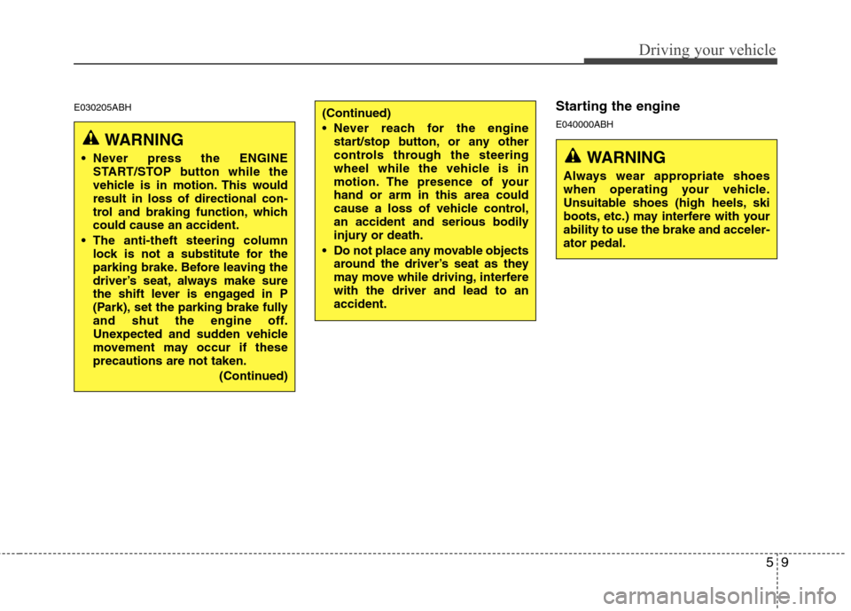 Hyundai Genesis Coupe 2011 Owners Manual 59
Driving your vehicle
E030205ABHStarting the engine E040000ABH
WARNING
Never press the ENGINE START/STOP button while the
vehicle is in motion. This wouldresult in loss of directional con-
trol an Hyundai Genesis Coupe 2011 Owners Manual 59
Driving your vehicle
E030205ABHStarting the engine E040000ABH
WARNING
Never press the ENGINE START/STOP button while the
vehicle is in motion. This wouldresult in loss of directional con-
trol an