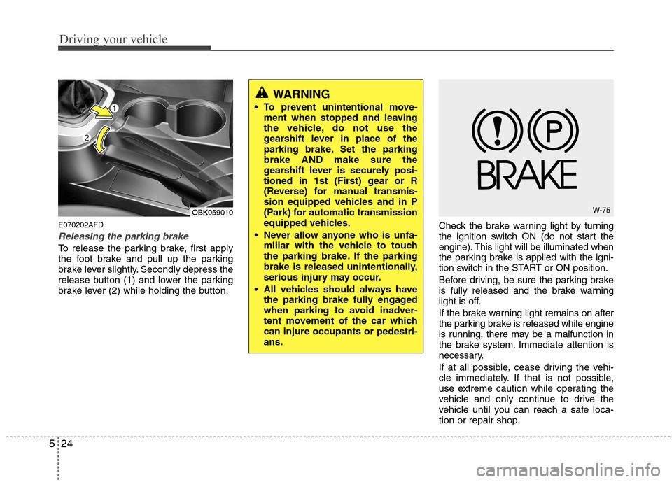 Hyundai Genesis Coupe 2011 Owners Manual Driving your vehicle
24
5
E070202AFD
Releasing the parking brake
To release the parking brake, first apply
the foot brake and pull up the parking
brake lever slightly. Secondly depress the
release bu Hyundai Genesis Coupe 2011 Owners Manual Driving your vehicle
24
5
E070202AFD
Releasing the parking brake
To release the parking brake, first apply
the foot brake and pull up the parking
brake lever slightly. Secondly depress the
release bu