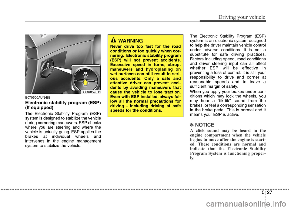 Hyundai Genesis Coupe 2011 Owners Manual 527
Driving your vehicle
E070500AUN-EE
Electronic stability program (ESP) (If equipped)
The Electronic Stability Program (ESP)
system is designed to stabilize the vehicle
during cornering maneuvers Hyundai Genesis Coupe 2011 Owners Manual 527
Driving your vehicle
E070500AUN-EE
Electronic stability program (ESP) (If equipped)
The Electronic Stability Program (ESP)
system is designed to stabilize the vehicle
during cornering maneuvers