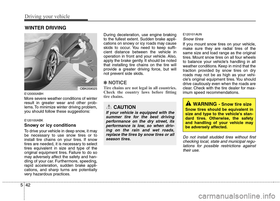 Hyundai Genesis Coupe 2011  Owners Manual Driving your vehicle
42
5
E120000ABH 
More severe weather conditions of winter 
result in greater wear and other prob-
lems. To minimize winter driving problem,
you should follow these suggestions: E1