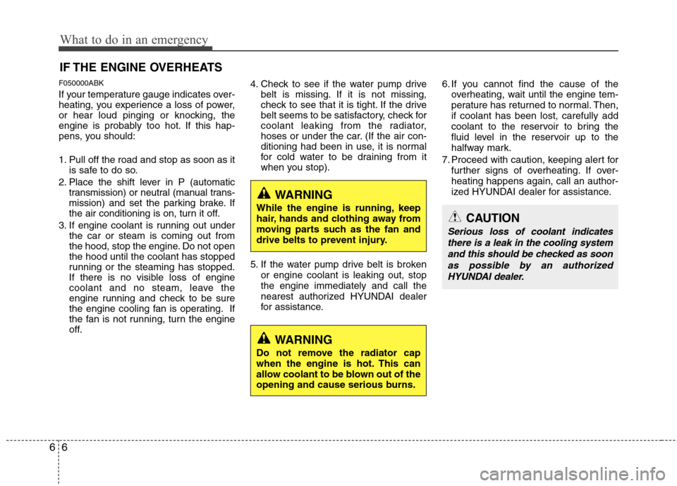 Hyundai Genesis Coupe 2011  Owners Manual What to do in an emergency
6
6
IF THE ENGINE OVERHEATS
F050000ABK 
If your temperature gauge indicates over- 
heating, you experience a loss of power,
or hear loud pinging or knocking, the
engine is p