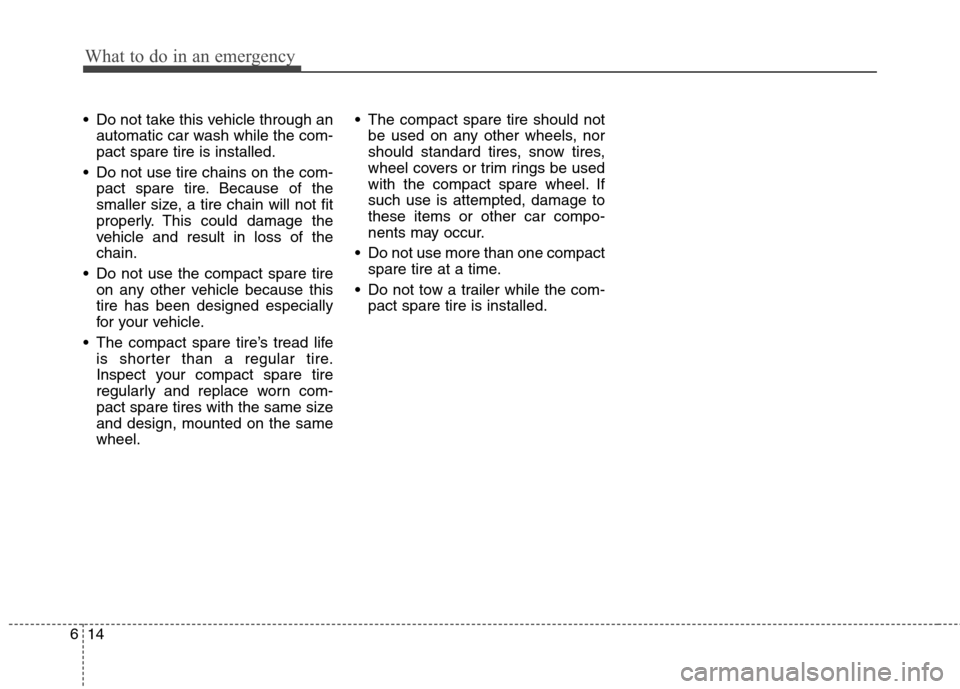 Hyundai Genesis Coupe 2011 Owners Manual What to do in an emergency
14
6
Do not take this vehicle through an
automatic car wash while the com- pact spare tire is installed.
Do not use tire chains on the com- pact spare tire. Because of the Hyundai Genesis Coupe 2011 Owners Manual What to do in an emergency
14
6
Do not take this vehicle through an
automatic car wash while the com- pact spare tire is installed.
Do not use tire chains on the com- pact spare tire. Because of the