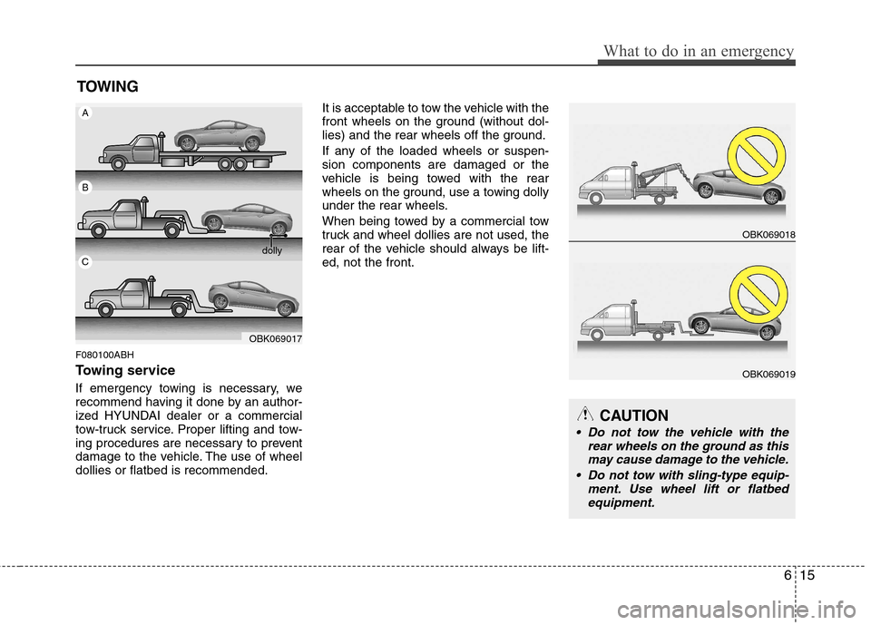 Hyundai Genesis Coupe 2011  Owners Manual 615
What to do in an emergency
TOWING
F080100ABH 
Towing service 
If emergency towing is necessary, we 
recommend having it done by an author-
ized HYUNDAI dealer or a commercial
tow-truck service. Pr