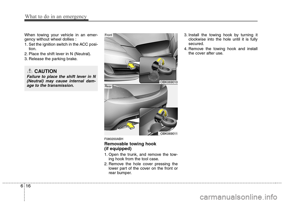 Hyundai Genesis Coupe 2011  Owners Manual What to do in an emergency
16
6
When towing your vehicle in an emer- gency without wheel dollies : 
1. Set the ignition switch in the ACC posi-
tion.
2. Place the shift lever in N (Neutral).
3. Releas