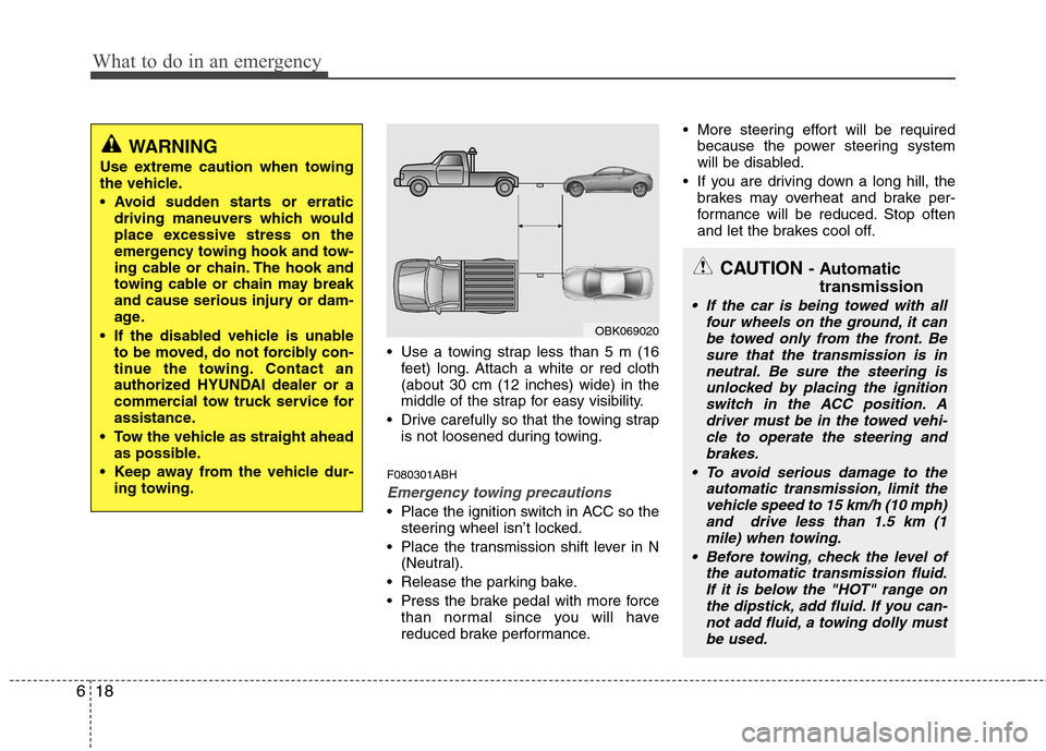 Hyundai Genesis Coupe 2011  Owners Manual What to do in an emergency
18
6
 Use a towing strap less than 5 m (16
feet) long. Attach a white or red cloth (about 30 cm (12 inches) wide) in the
middle of the strap for easy visibility.
 Drive care