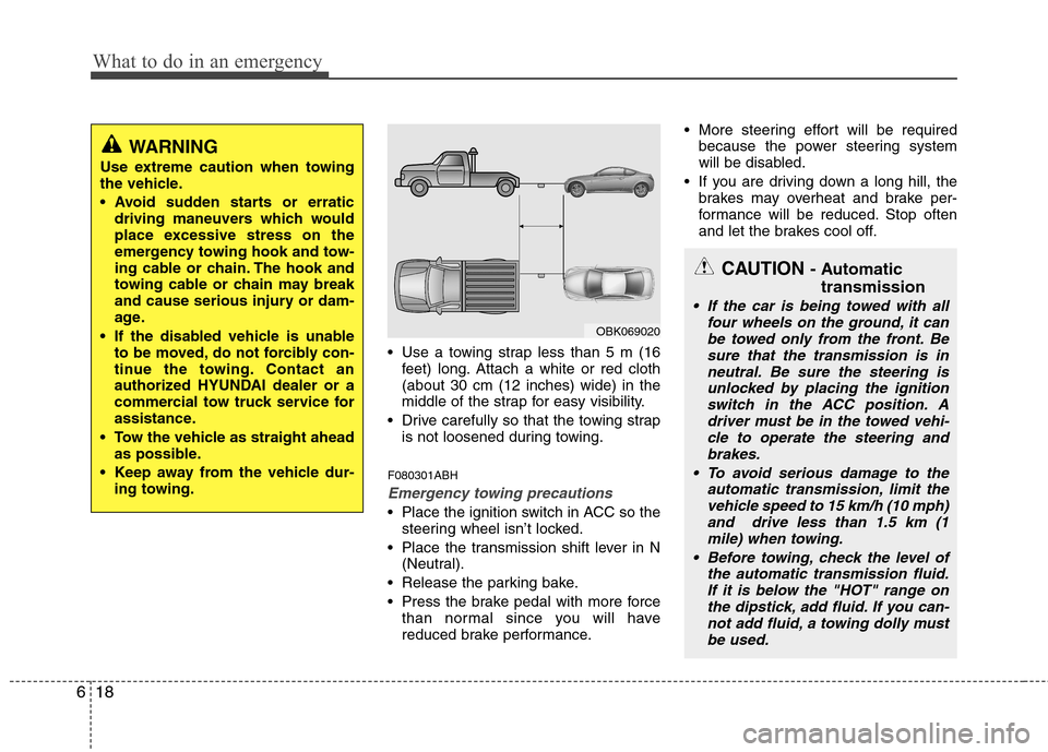 Hyundai Genesis Coupe 2011 Owners Manual What to do in an emergency
18
6
Use a towing strap less than 5 m (16
feet) long. Attach a white or red cloth (about 30 cm (12 inches) wide) in the
middle of the strap for easy visibility.
Drive care Hyundai Genesis Coupe 2011 Owners Manual What to do in an emergency
18
6
Use a towing strap less than 5 m (16
feet) long. Attach a white or red cloth (about 30 cm (12 inches) wide) in the
middle of the strap for easy visibility.
Drive care